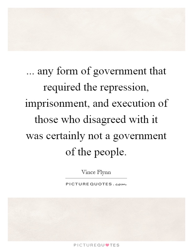 ... any form of government that required the repression, imprisonment, and execution of those who disagreed with it was certainly not a government of the people Picture Quote #1