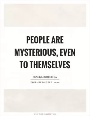 People are mysterious, even to themselves Picture Quote #1