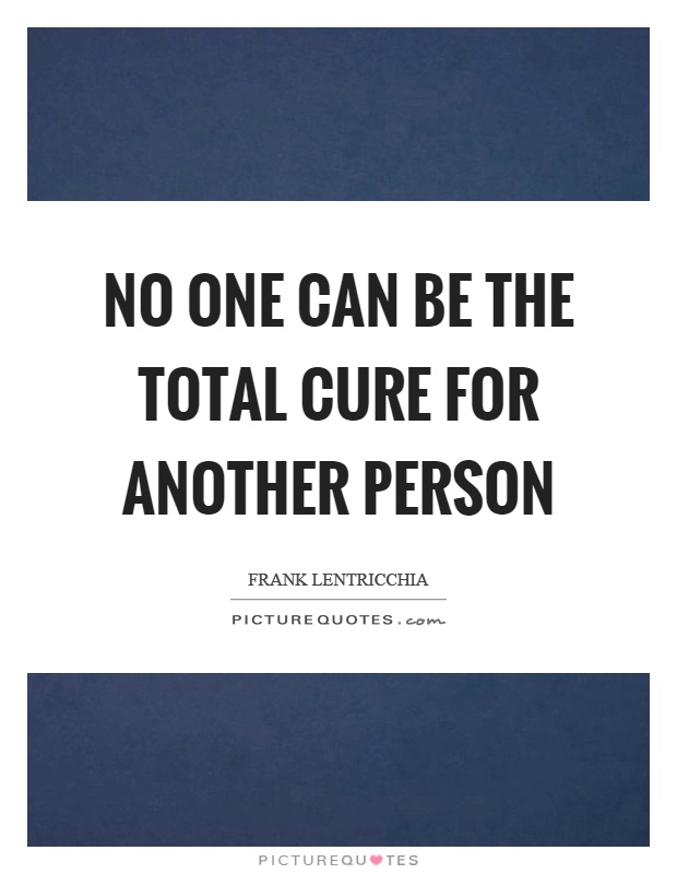 No one can be the total cure for another person Picture Quote #1