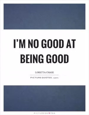 I’m no good at being good Picture Quote #1