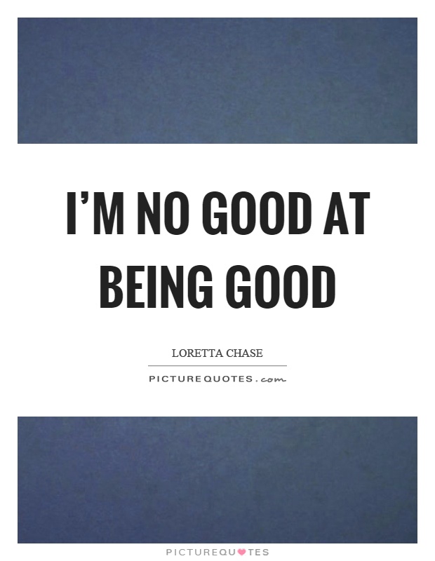 I'm no good at being good Picture Quote #1