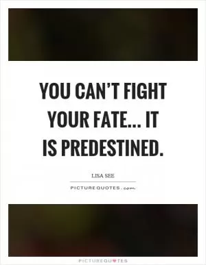 You can’t fight your fate... It is predestined Picture Quote #1