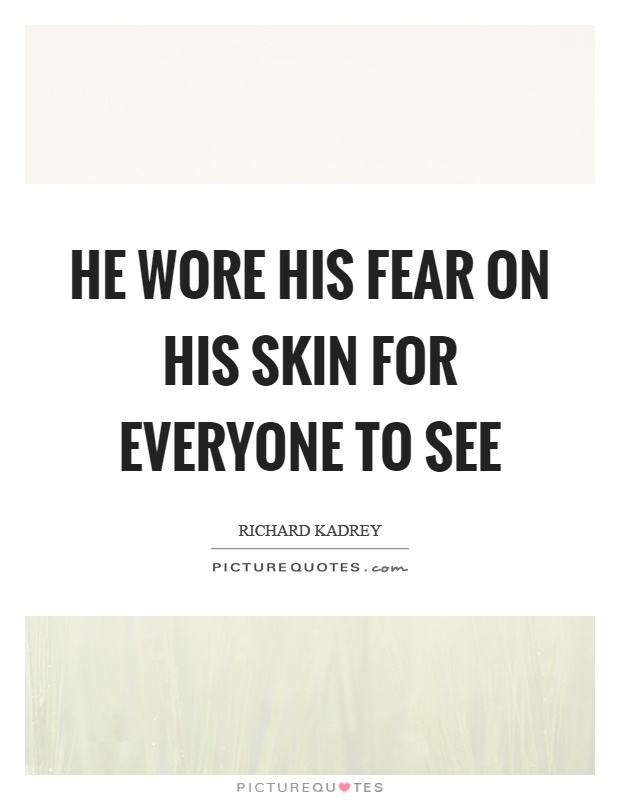 He wore his fear on his skin for everyone to see Picture Quote #1
