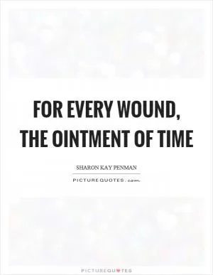 For every wound, the ointment of time Picture Quote #1