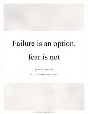 Failure is an option, fear is not Picture Quote #1