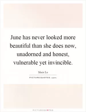 June has never looked more beautiful than she does now, unadorned and honest, vulnerable yet invincible Picture Quote #1