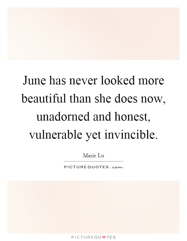 June has never looked more beautiful than she does now, unadorned and honest, vulnerable yet invincible Picture Quote #1