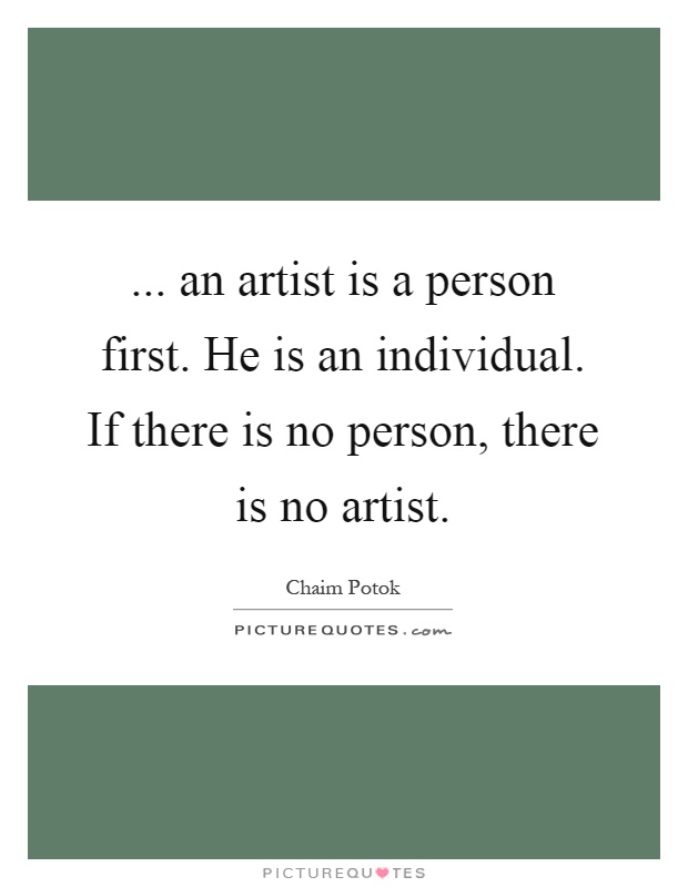 ... an artist is a person first. He is an individual. If there is no person, there is no artist Picture Quote #1