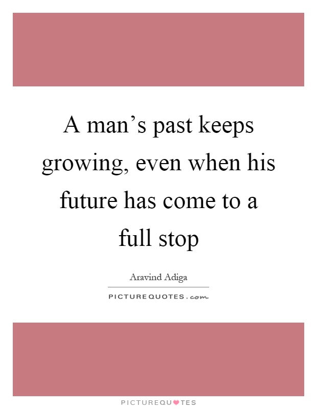 A man's past keeps growing, even when his future has come to a full stop Picture Quote #1
