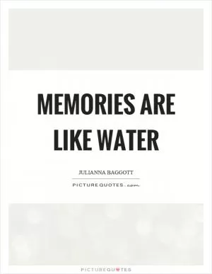 Memories are like water Picture Quote #1