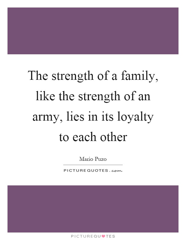 The strength of a family, like the strength of an army, lies in its loyalty to each other Picture Quote #1