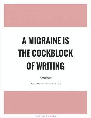 A migraine is the cockblock of writing Picture Quote #1