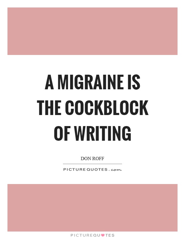A migraine is the cockblock of writing Picture Quote #1