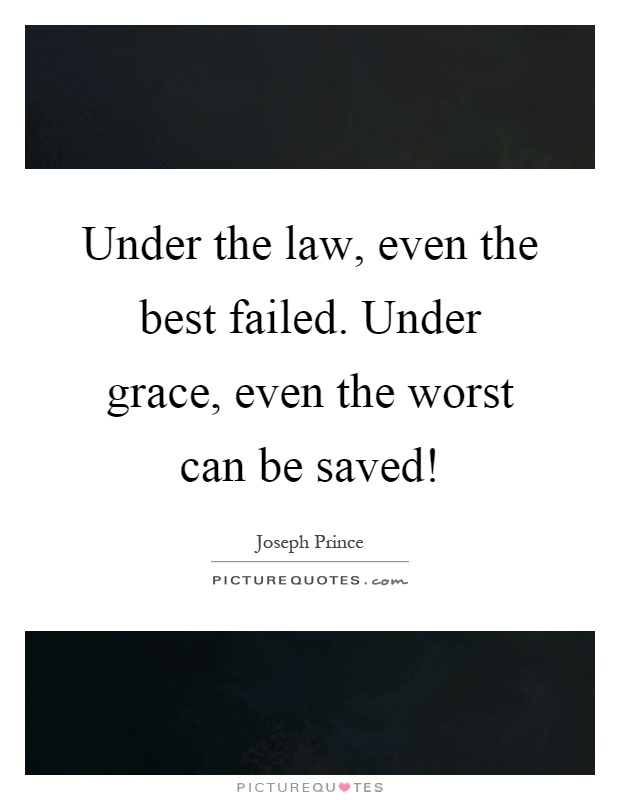 Under the law, even the best failed. Under grace, even the worst can be saved! Picture Quote #1