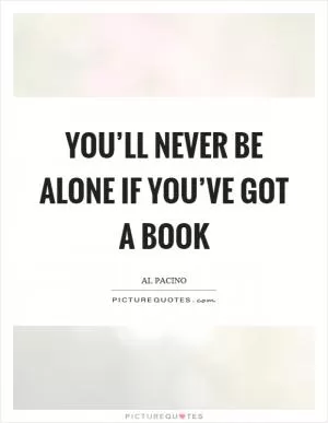 You’ll never be alone if you’ve got a book Picture Quote #1