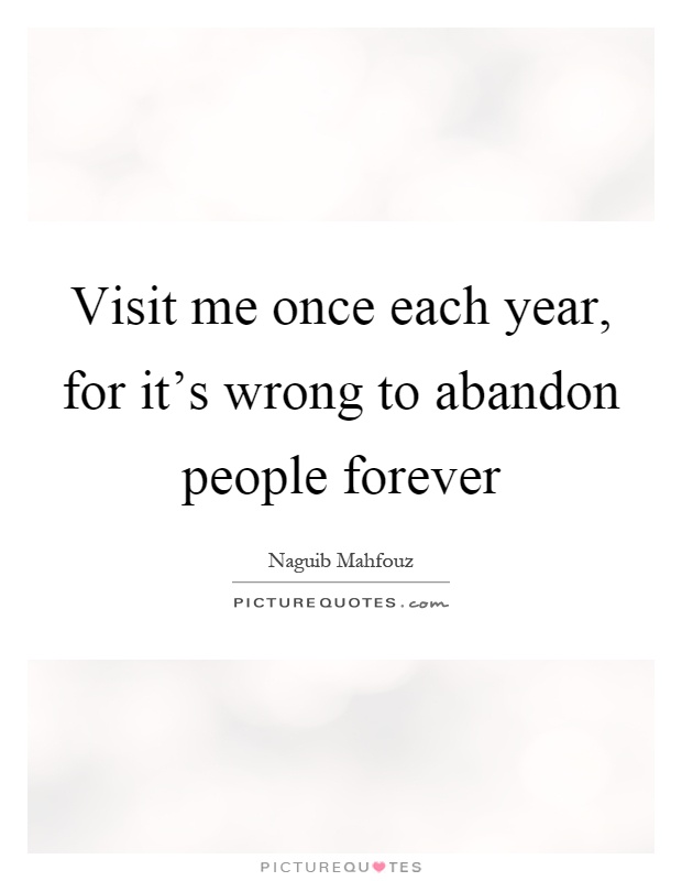Visit me once each year, for it's wrong to abandon people forever Picture Quote #1