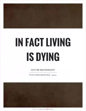 In fact living is dying Picture Quote #1