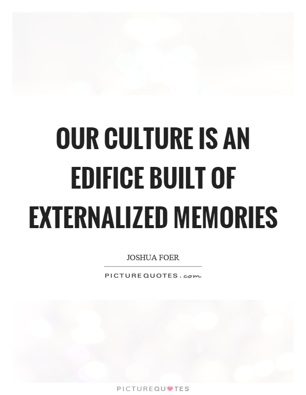 Our culture is an edifice built of externalized memories Picture Quote #1