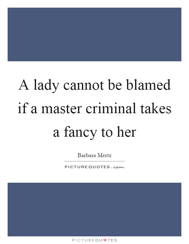A lady cannot be blamed if a master criminal takes a fancy to her Picture Quote #1