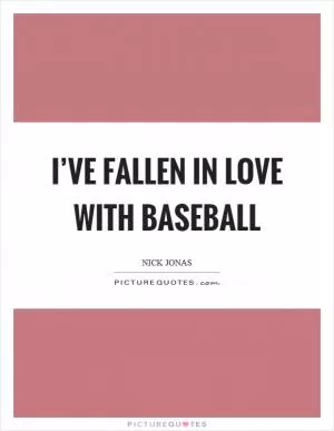 I’ve fallen in love with baseball Picture Quote #1