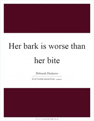 Her bark is worse than her bite Picture Quote #1