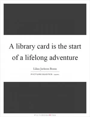 A library card is the start of a lifelong adventure Picture Quote #1