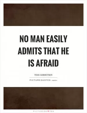 No man easily admits that he is afraid Picture Quote #1