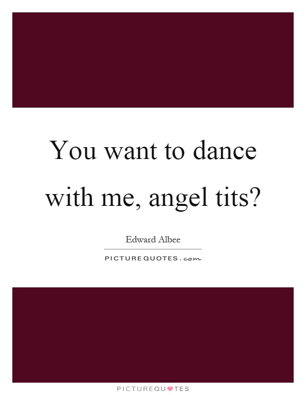 You want to dance with me, angel tits? Picture Quote #1