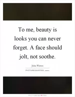 To me, beauty is looks you can never forget. A face should jolt, not soothe Picture Quote #1