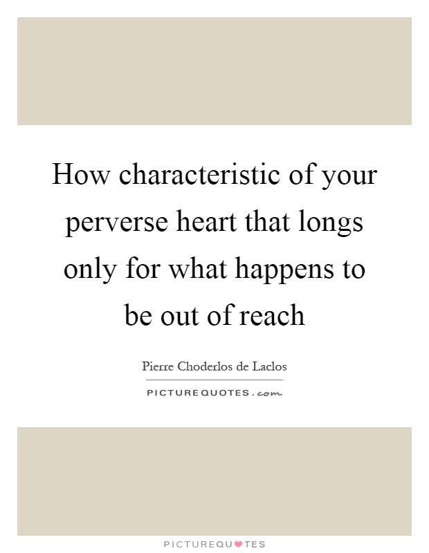 How characteristic of your perverse heart that longs only for what happens to be out of reach Picture Quote #1