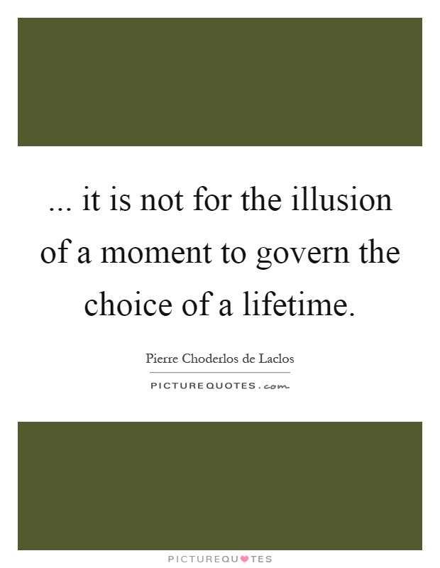 ... it is not for the illusion of a moment to govern the choice of a lifetime Picture Quote #1