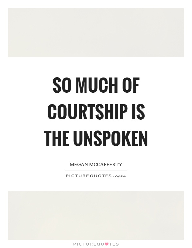 So much of courtship is the unspoken Picture Quote #1