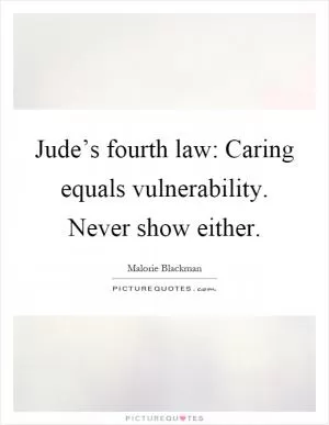 Jude’s fourth law: Caring equals vulnerability. Never show either Picture Quote #1