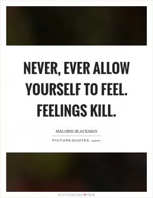 Never, ever allow yourself to feel. Feelings kill Picture Quote #1