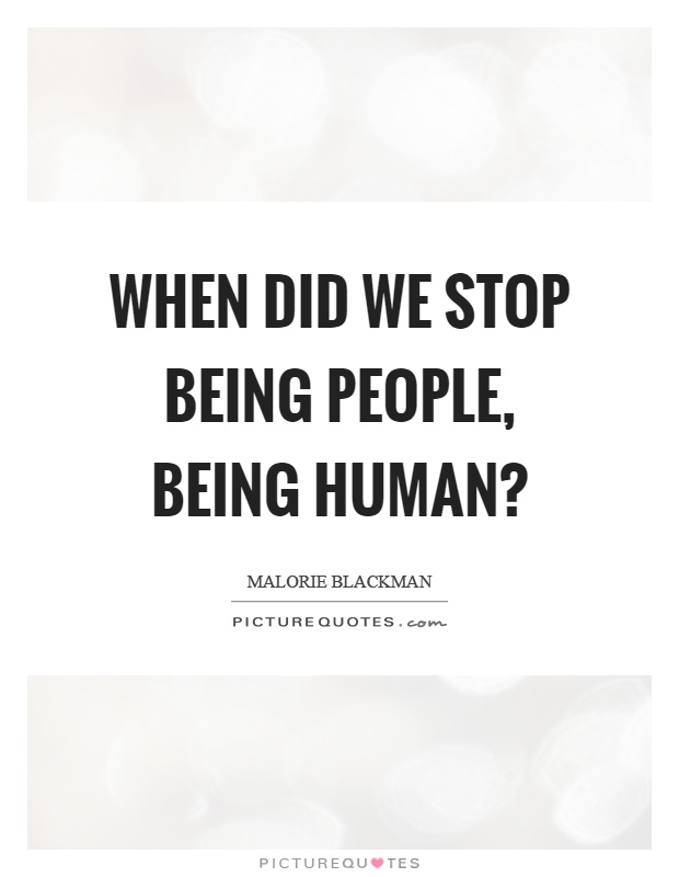 When did we stop being people, being human? Picture Quote #1