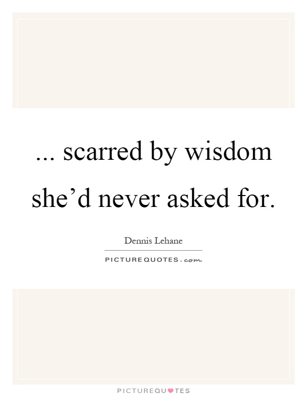 ... scarred by wisdom she'd never asked for Picture Quote #1