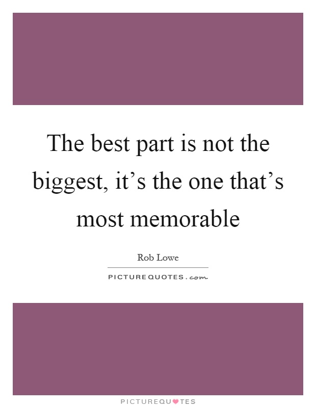 The best part is not the biggest, it's the one that's most memorable Picture Quote #1