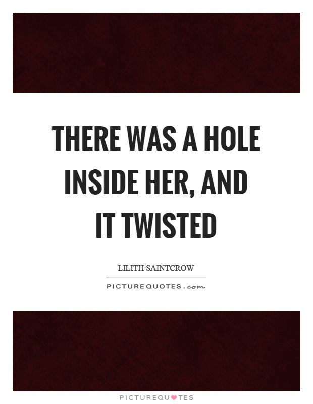 There was a hole inside her, and it twisted Picture Quote #1