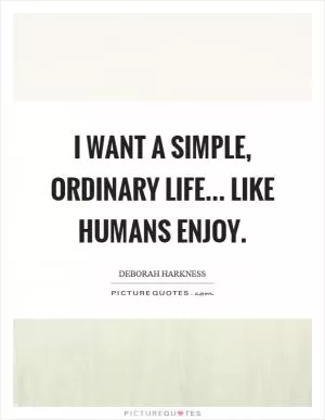 I want a simple, ordinary life... like humans enjoy Picture Quote #1