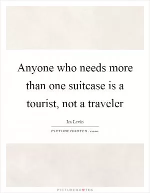 Anyone who needs more than one suitcase is a tourist, not a traveler Picture Quote #1
