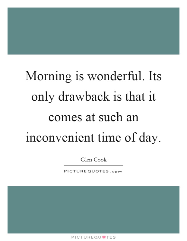 Morning is wonderful. Its only drawback is that it comes at such an inconvenient time of day Picture Quote #1