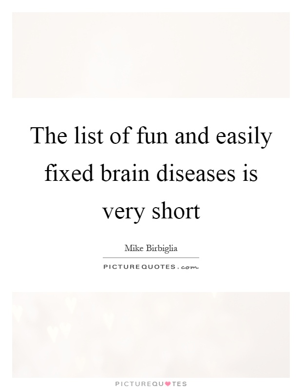 The list of fun and easily fixed brain diseases is very short Picture Quote #1