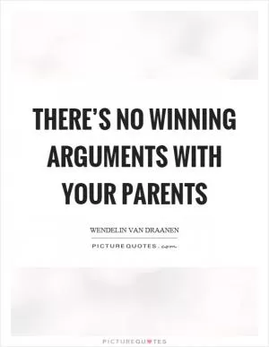 There’s no winning arguments with your parents Picture Quote #1