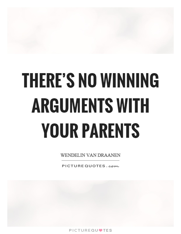There's no winning arguments with your parents Picture Quote #1