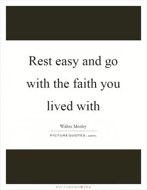 Rest easy and go with the faith you lived with Picture Quote #1
