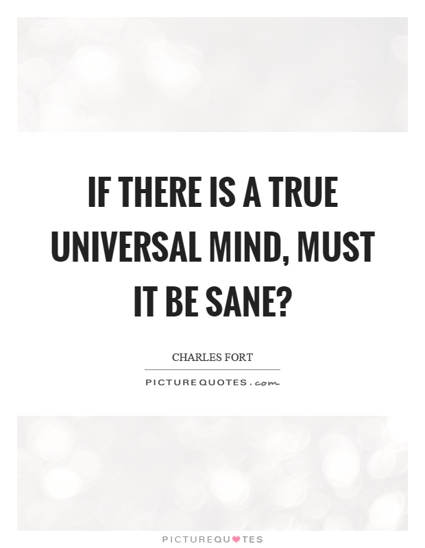 If there is a true universal mind, must it be sane? Picture Quote #1