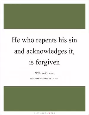 He who repents his sin and acknowledges it, is forgiven Picture Quote #1