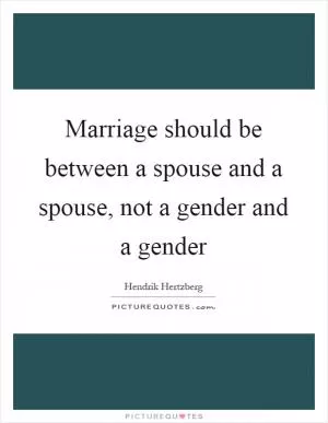 Marriage should be between a spouse and a spouse, not a gender and a gender Picture Quote #1