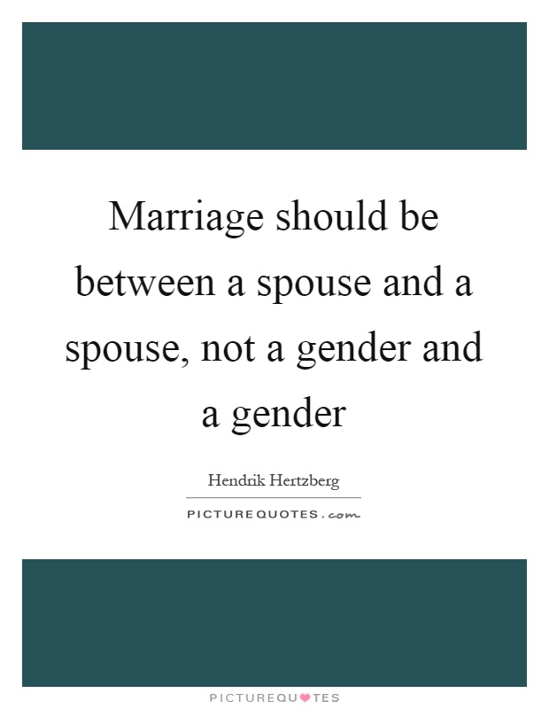 Marriage should be between a spouse and a spouse, not a gender and a gender Picture Quote #1