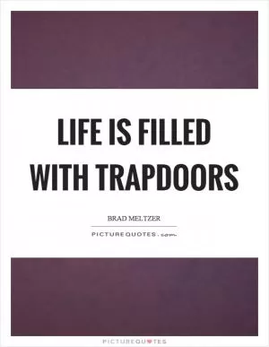 Life is filled with trapdoors Picture Quote #1